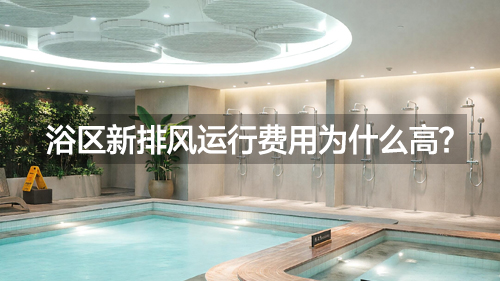第3期 传统浴区新排风运行费用为什么高？